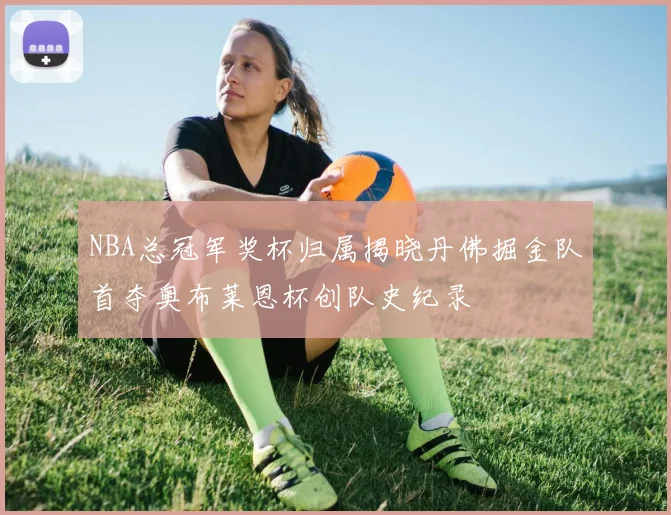NBA总冠军奖杯归属揭晓丹佛掘金队首夺奥布莱恩杯创队史纪录