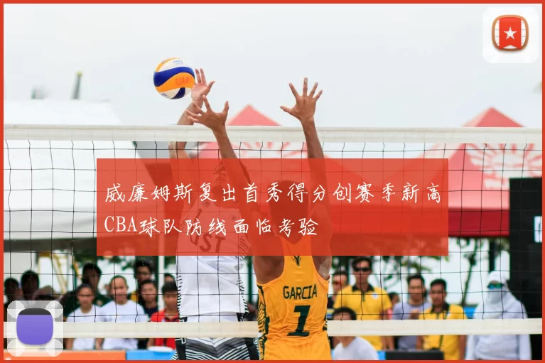威廉姆斯复出首秀得分创赛季新高CBA球队防线面临考验
