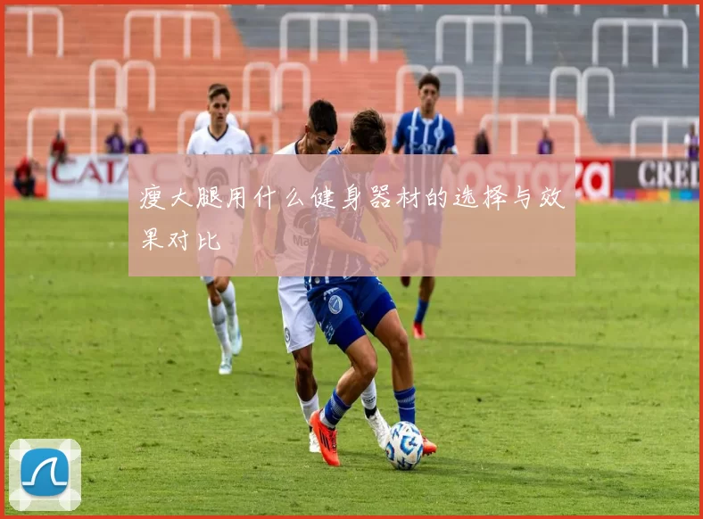 瘦大腿用什么健身器材的选择与效果对比