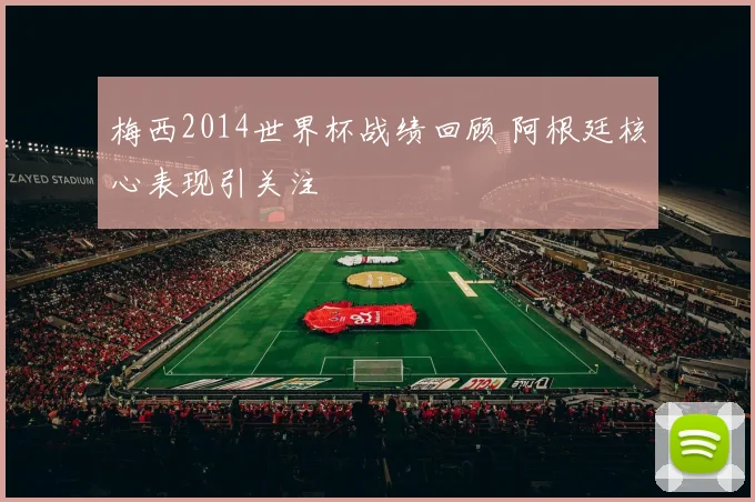 梅西2014世界杯战绩回顾 阿根廷核心表现引关注