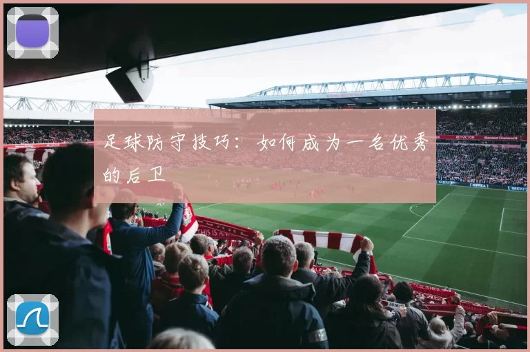 足球防守技巧：如何成为一名优秀的后卫