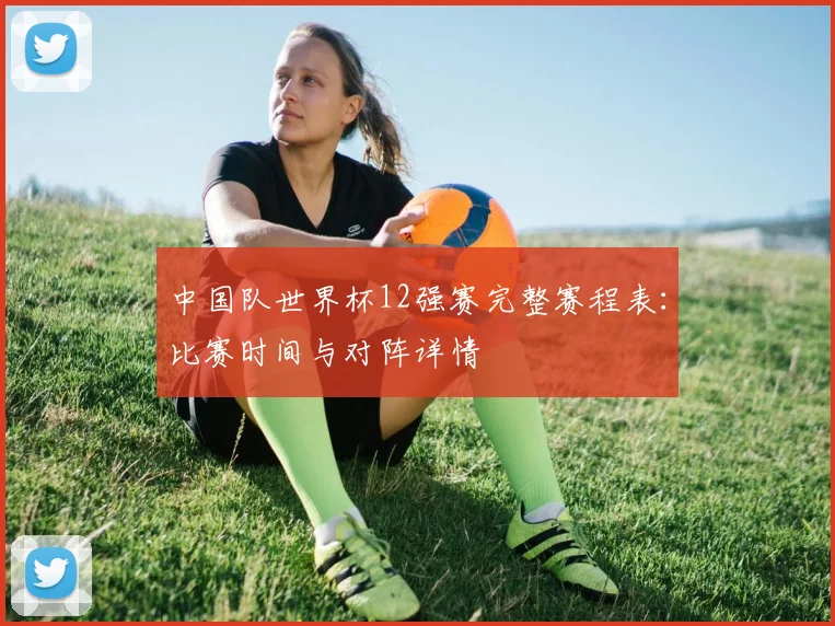 中国队世界杯12强赛完整赛程表：比赛时间与对阵详情
