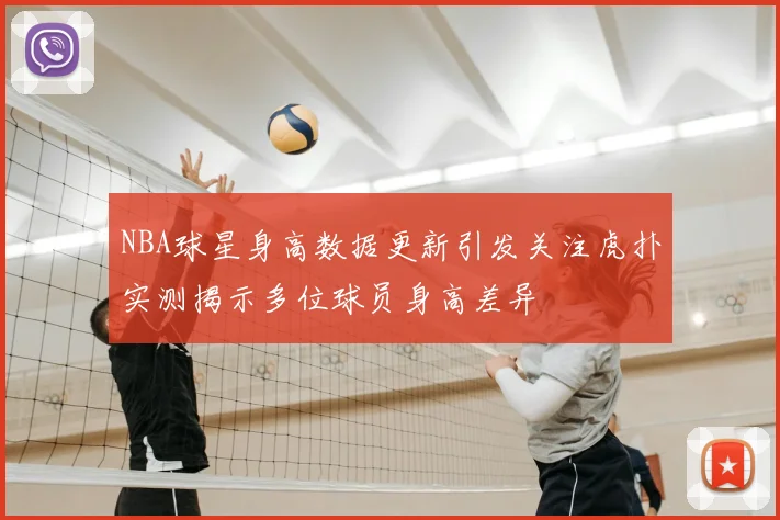 NBA球星身高数据更新引发关注虎扑实测揭示多位球员身高差异