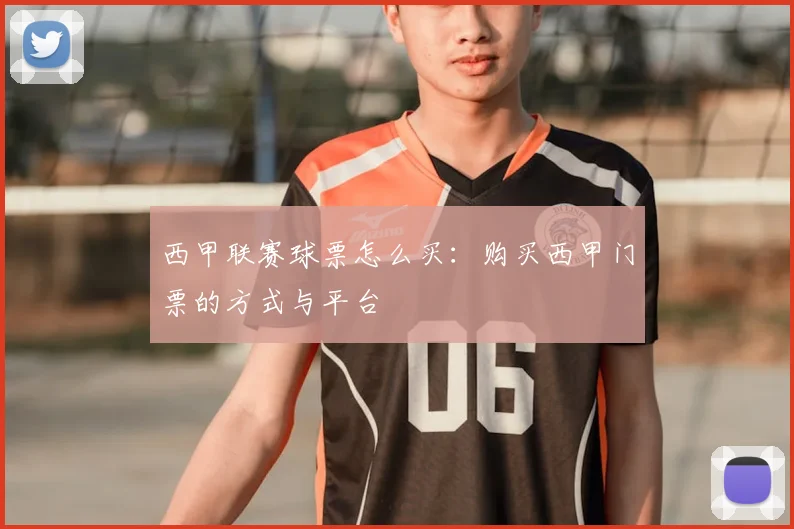 西甲联赛球票怎么买：购买西甲门票的方式与平台