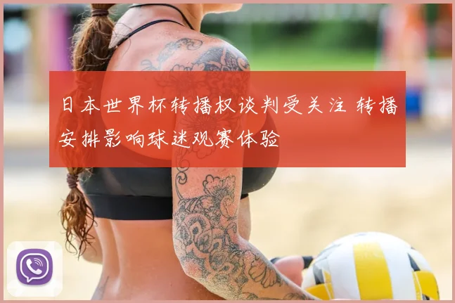 日本世界杯转播权谈判受关注 转播安排影响球迷观赛体验