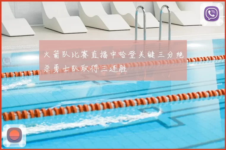 火箭队比赛直播中哈登关键三分绝杀勇士队取得三连胜