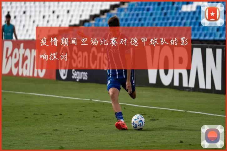疫情期间空场比赛对德甲球队的影响探讨