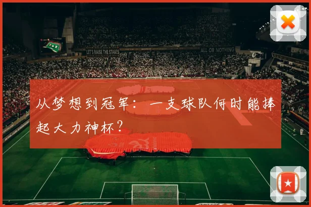 从梦想到冠军：一支球队何时能捧起大力神杯？