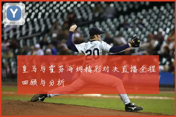 皇马与霍芬海姆精彩对决直播全程回顾与分析