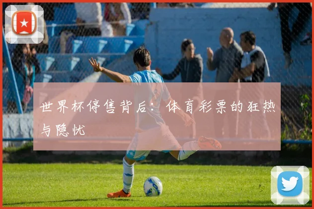 世界杯停售背后：体育彩票的狂热与隐忧