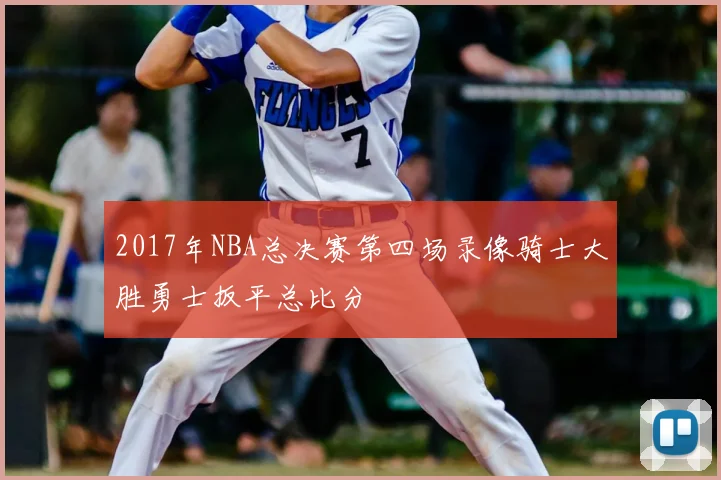 2017年NBA总决赛第四场录像骑士大胜勇士扳平总比分