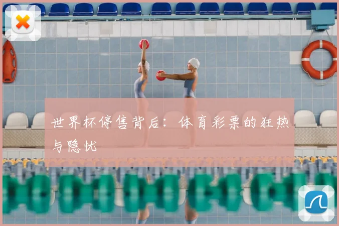 世界杯停售背后：体育彩票的狂热与隐忧