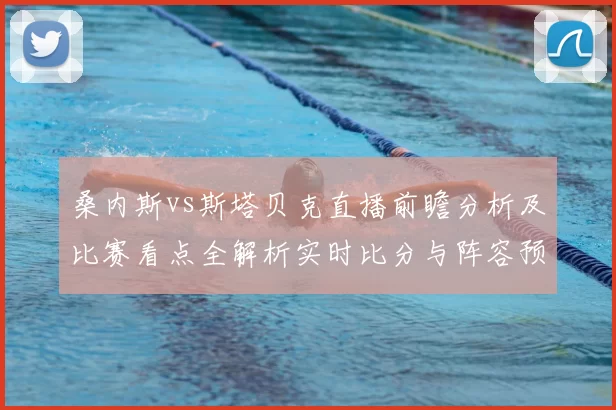 桑内斯vs斯塔贝克直播前瞻分析及比赛看点全解析实时比分与阵容预测