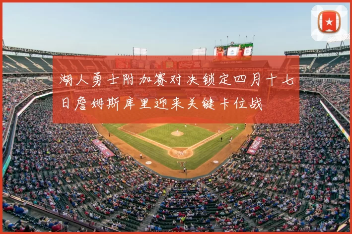 湖人勇士附加赛对决锁定四月十七日詹姆斯库里迎来关键卡位战